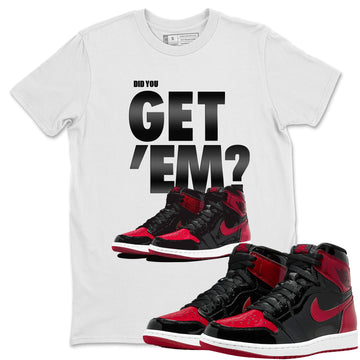 Did You Get 'Em Unisex Tops - Air Jordan 1 Bred Patent
