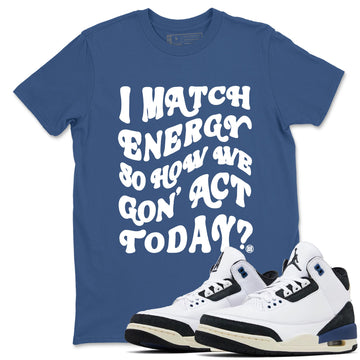 I Match Energy So How We Gon Act Today Sneaker Tees - Air Jordan 3 A Ma Maniere x Diffused Blue
