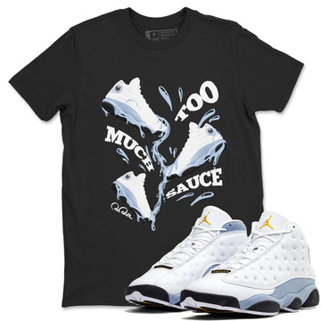 Too Much Sauce Sneaker Tees - Air Jordan 13 Blue Grey