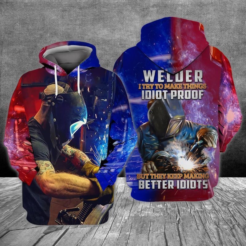 Welder Loves Welder I Try To Make Things Idiot Proof But They Keep Making Better Idiots For Men And Women 3d Hoodie Zip Hoodie