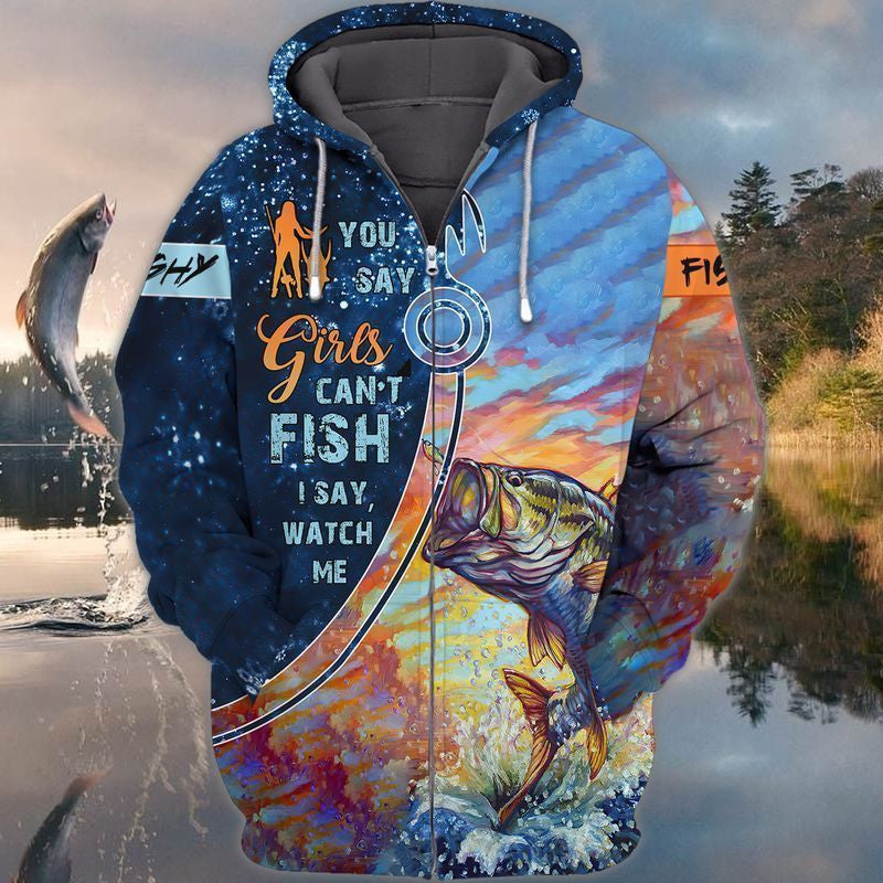 Fish You Say Girls Can't Fish I Say Watch Me For Men And Women 3d Hoodie Zip Hoodie