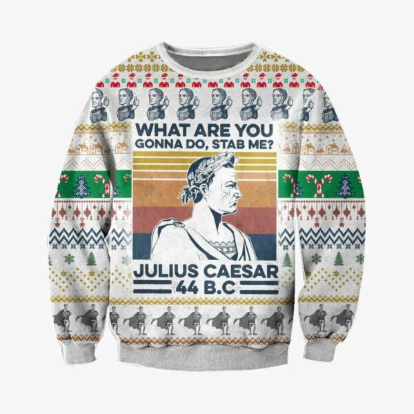 Julius Caesar Ugly Sweater, Julius Caesar Christmas Gift, Julius Caesar What Are You Gonna Do Stab Me Shirt 720