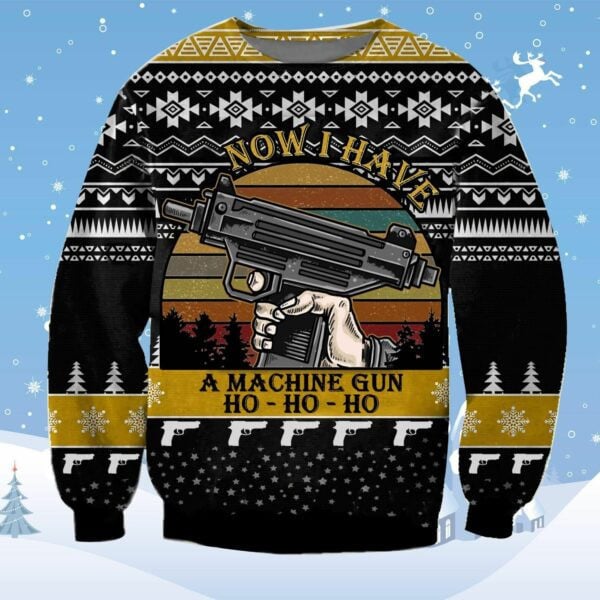 Now I Have A Machine Gun Ho-ho-ho Ugly Sweater, Christmas Gift, Now I Have A Machine Gun Ho-ho-ho Ugly Christmas Sweater 529