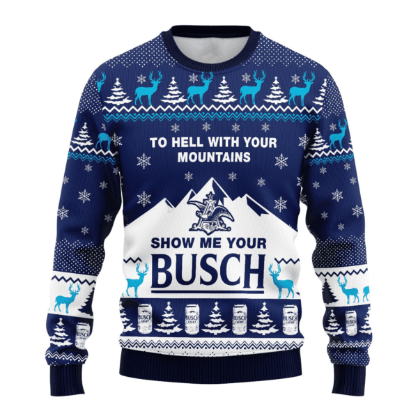 Busch Light To Hell With Your Mountains Show Me Your Busch Ugly Sweater Gifts, Busch Beer Gift Fan Ugly Sweater 333