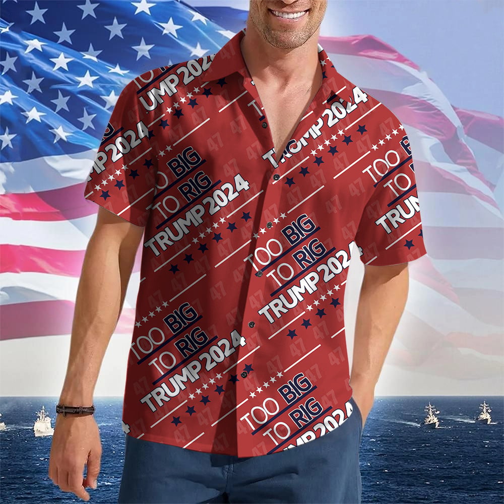 Too Big To Rig Trump 2024 Hawaiian Shirt Vote Trump For President 47th Patriotic Button Down
