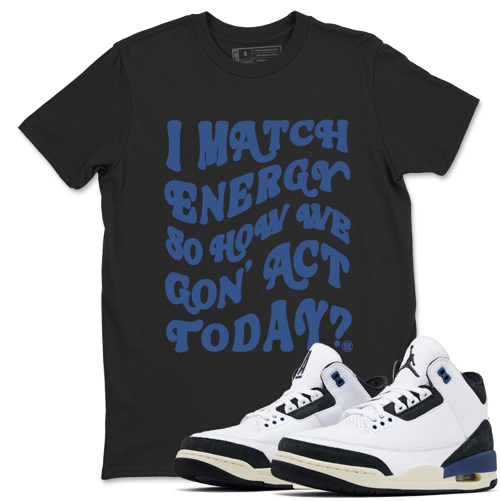I Match Energy So How We Gon Act Today Sneaker Tees - Air Jordan 3 A Ma Maniere x Diffused Blue