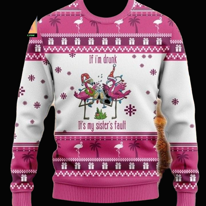 If Im Drunk Its My Sister Fault Flamingo Chritsmas Sweater Hoodie ? Usalast