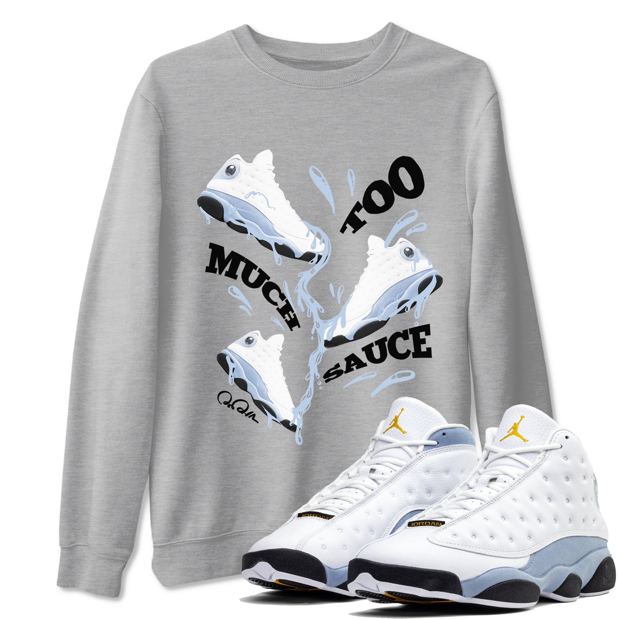 Too Much Sauce Sneaker Tees - Air Jordan 13 Blue Grey